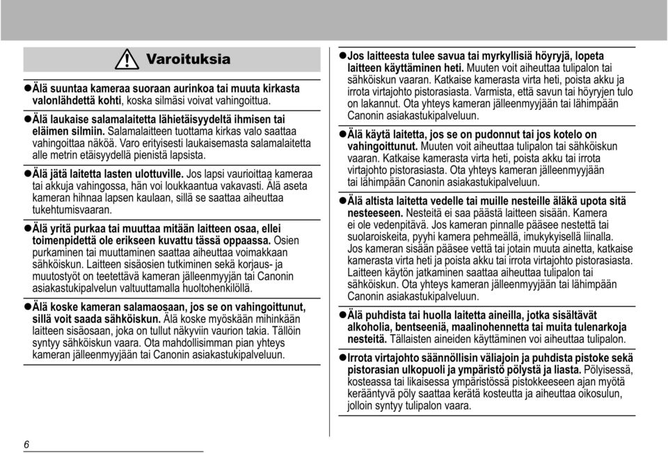 Jos lapsi vaurioittaa kameraa tai akkuja vahingossa, hän voi loukkaantua vakavasti. Älä aseta kameran hihnaa lapsen kaulaan, sillä se saattaa aiheuttaa tukehtumisvaaran.