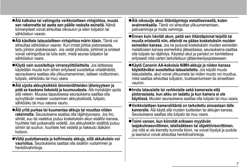 Kun irrotat johtoa pistorasiasta, tartu johdon pistokeosaan. Jos vedät johdosta, johtimet ja eristeet voivat vahingoittua tai tulla esiin, mistä seuraa tulipalon tai sähköiskun vaara.