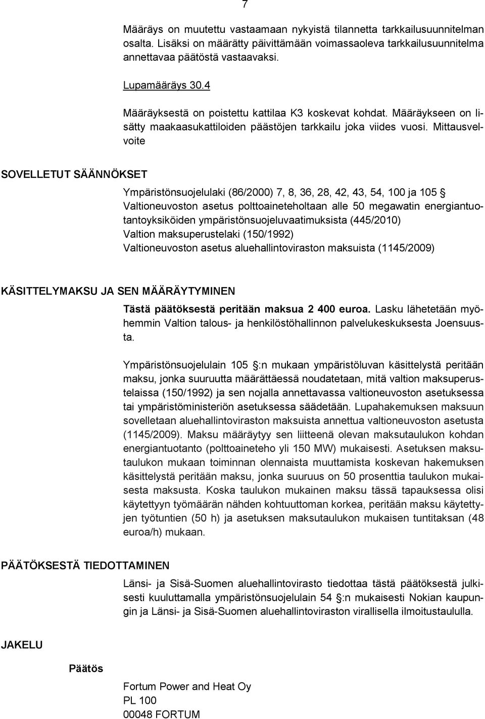 Mittausvelvoite SOVELLETUT SÄÄNNÖKSET Ympäristönsuojelulaki (86/2000) 7, 8, 36, 28, 42, 43, 54, 100 ja 105 Valtioneuvoston asetus polttoaineteholtaan alle 50 megawatin energiantuotantoyksiköiden