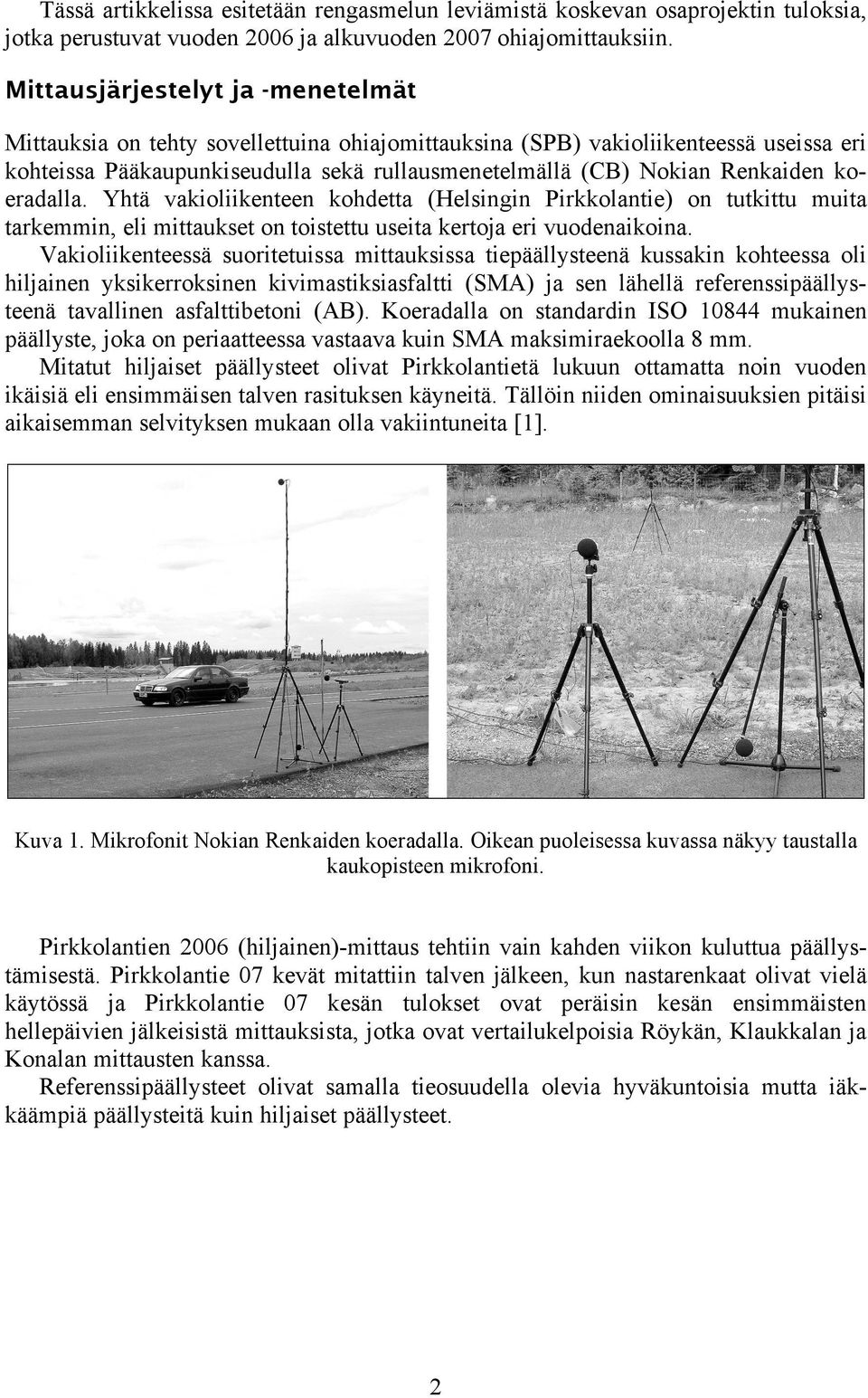 koeradalla. Yhtä vakioliikenteen kohdetta (Helsingin Pirkkolantie) on tutkittu muita tarkemmin, eli mittaukset on toistettu useita kertoja eri vuodenaikoina.