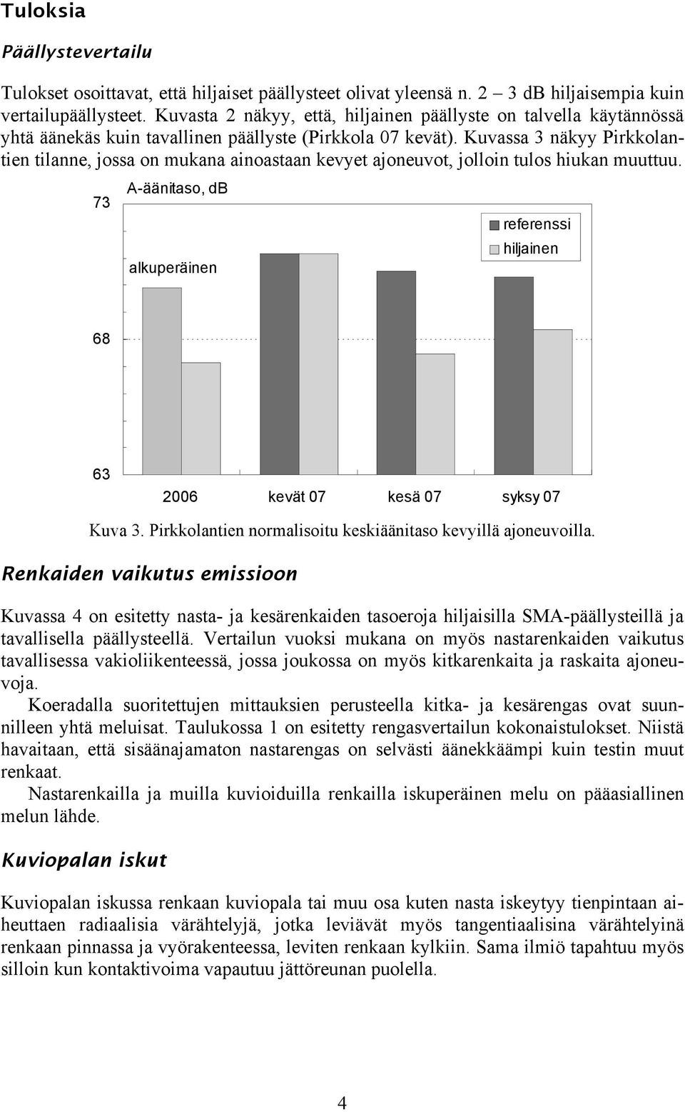 Kuvassa 3 näkyy Pirkkolantien tilanne, jossa on mukana ainoastaan kevyet ajoneuvot, jolloin tulos hiukan muuttuu.