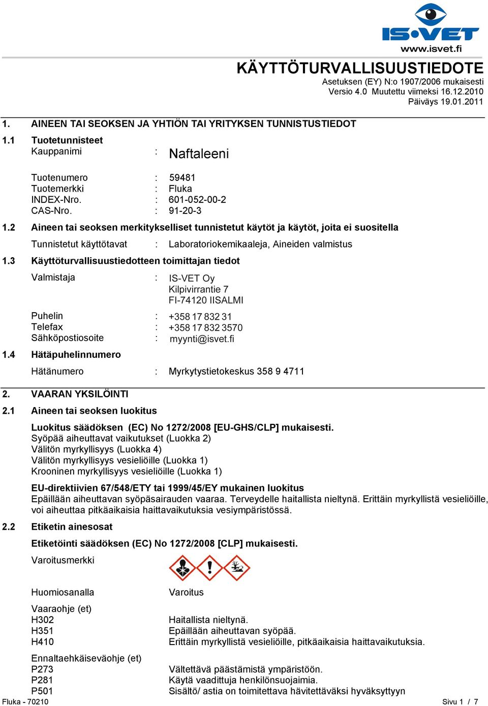 2 Aineen tai seoksen merkitykselliset tunnistetut käytöt ja käytöt, joita ei suositella Tunnistetut käyttötavat : Laboratoriokemikaaleja, Aineiden valmistus 1.