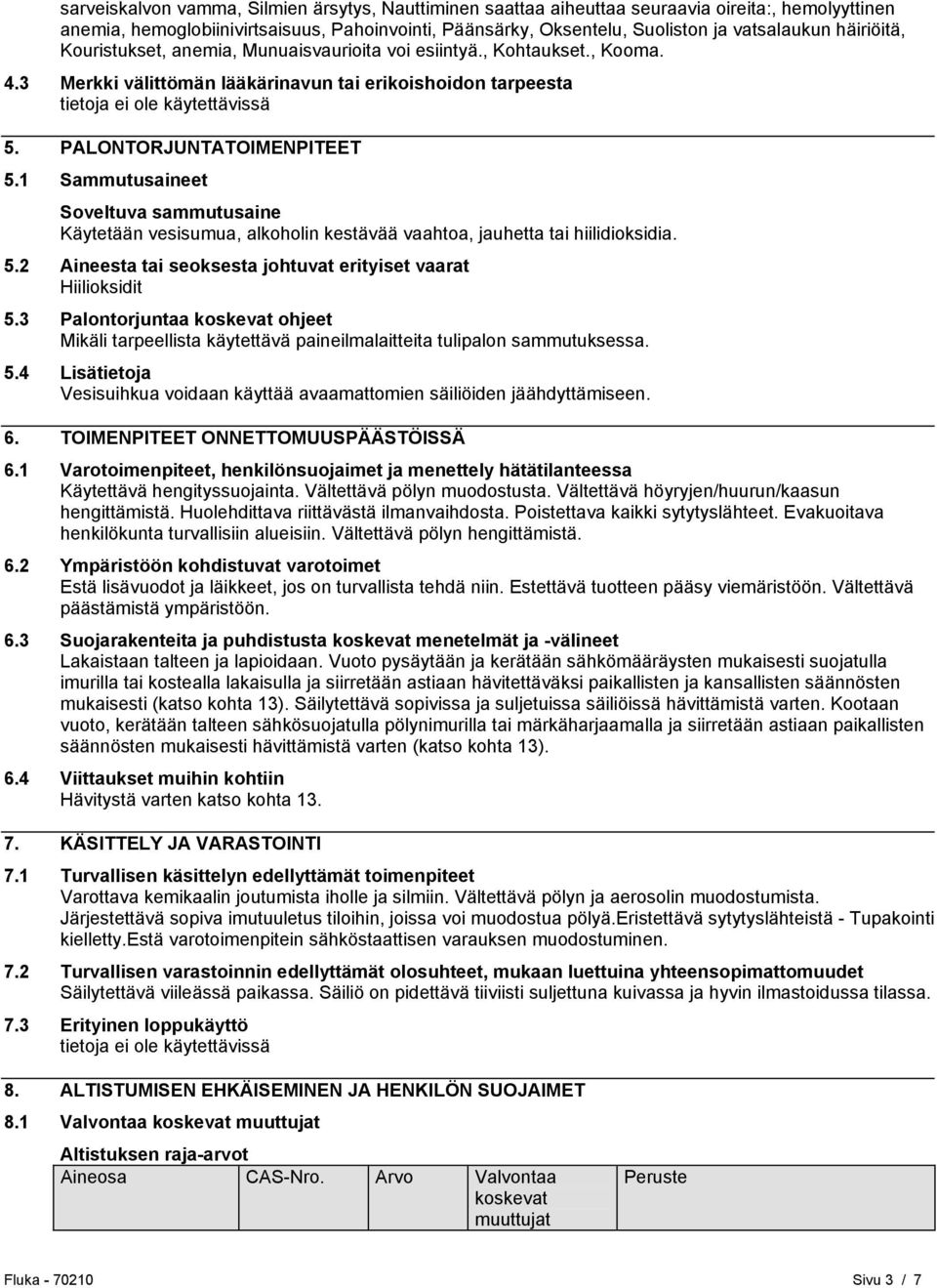 1 Sammutusaineet Soveltuva sammutusaine Käytetään vesisumua, alkoholin kestävää vaahtoa, jauhetta tai hiilidioksidia. 5.2 Aineesta tai seoksesta johtuvat erityiset vaarat Hiilioksidit 5.