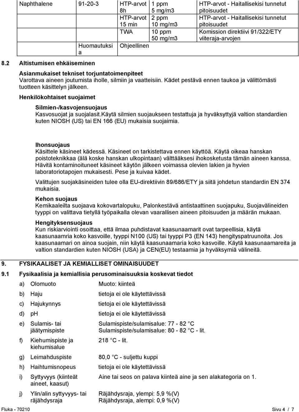 2 Altistumisen ehkäiseminen Asianmukaiset tekniset torjuntatoimenpiteet Varottava aineen joutumista iholle, silmiin ja vaatteisiin.