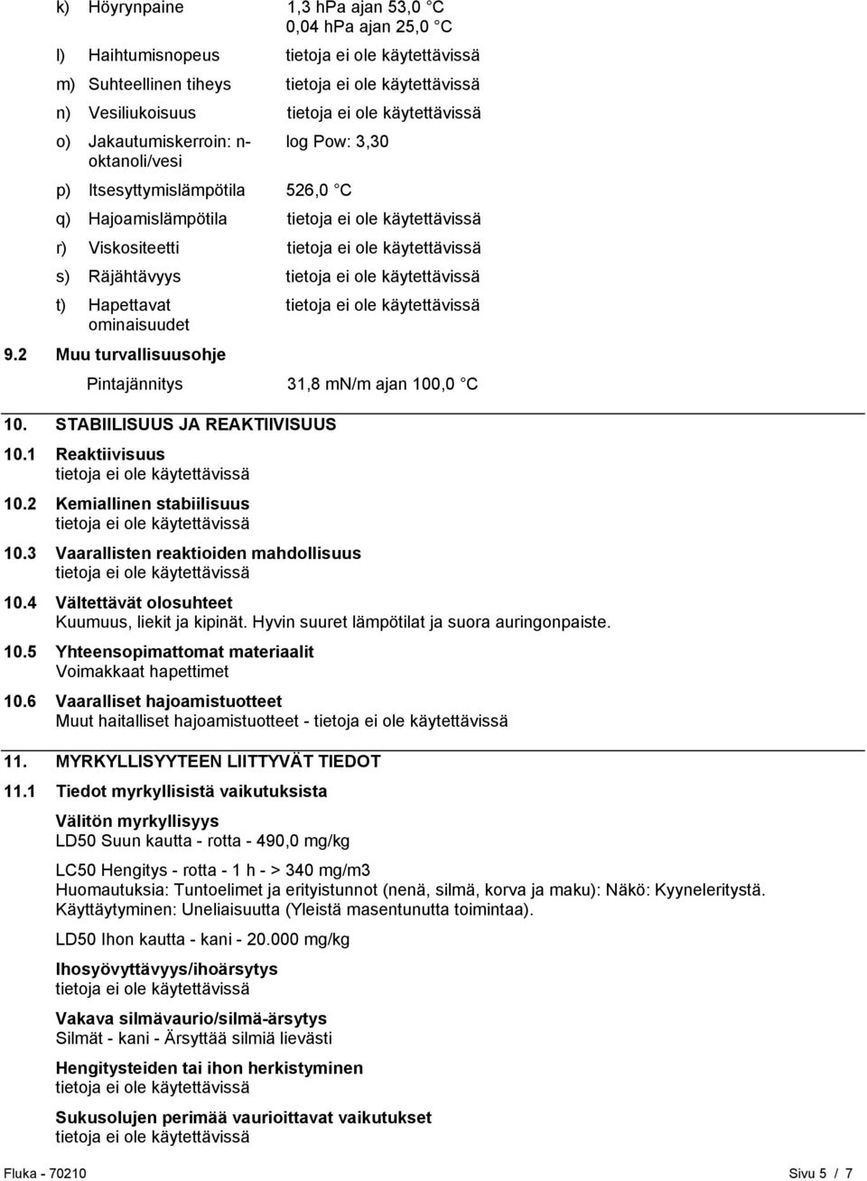 2 Kemiallinen stabiilisuus 10.3 Vaarallisten reaktioiden mahdollisuus 10.4 Vältettävät olosuhteet Kuumuus, liekit ja kipinät. Hyvin suuret lämpötilat ja suora auringonpaiste. 10.5 Yhteensopimattomat materiaalit Voimakkaat hapettimet 10.