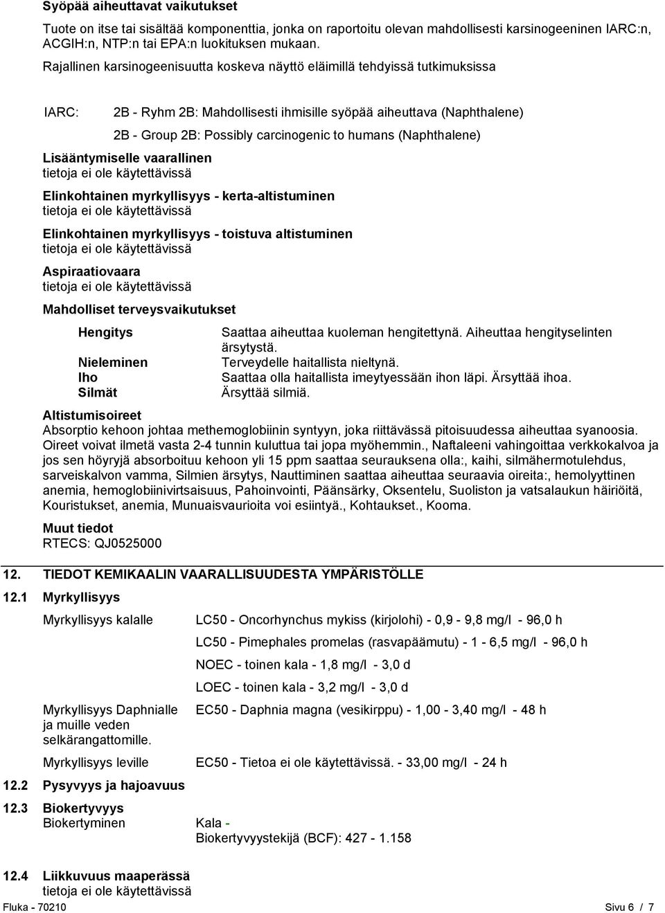 humans (Naphthalene) Lisääntymiselle vaarallinen Elinkohtainen myrkyllisyys - kerta-altistuminen Elinkohtainen myrkyllisyys - toistuva altistuminen Aspiraatiovaara Mahdolliset terveysvaikutukset