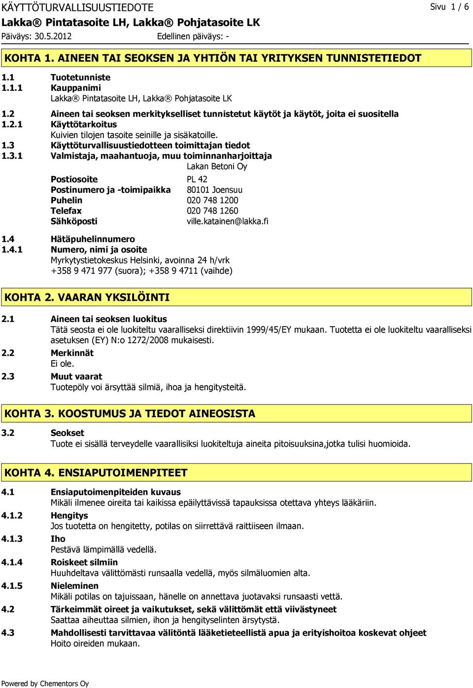 3.1 Valmistaja, maahantuoja, muu toiminnanharjoittaja Lakan Betoni Oy Postiosoite PL 42 Postinumero ja -toimipaikka 80101 Joensuu Puhelin 020 748 1200 Telefax 020 748 1260 Sähköposti ville.