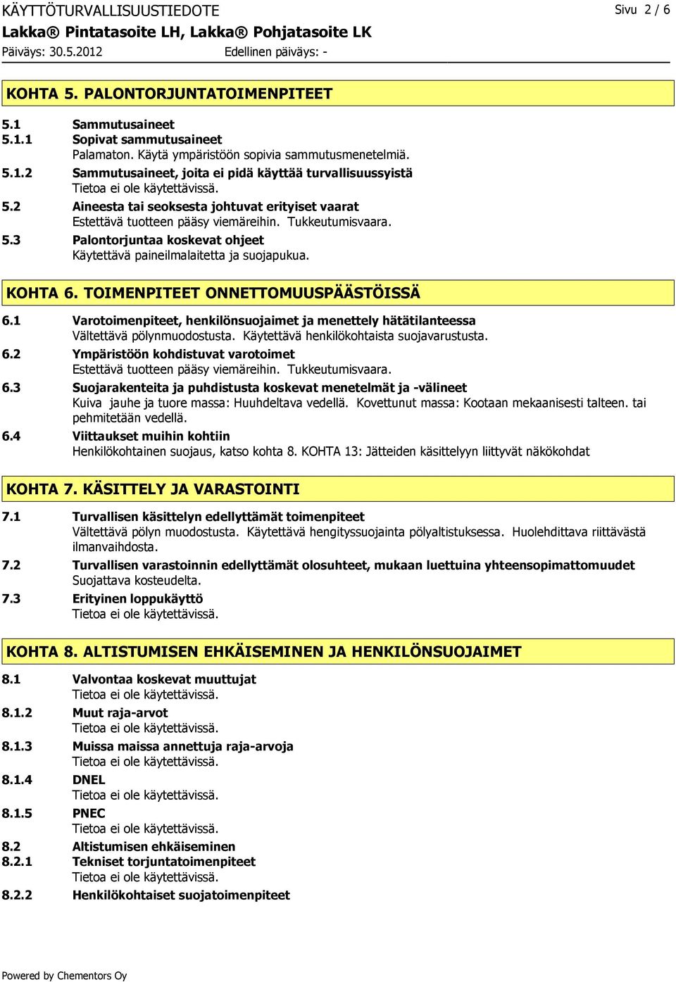 TOIMENPITEET ONNETTOMUUSPÄÄSTÖISSÄ 6.1 Varotoimenpiteet, henkilönsuojaimet ja menettely hätätilanteessa Vältettävä pölynmuodostusta. Käytettävä henkilökohtaista suojavarustusta. 6.2 Ympäristöön kohdistuvat varotoimet Estettävä tuotteen pääsy viemäreihin.