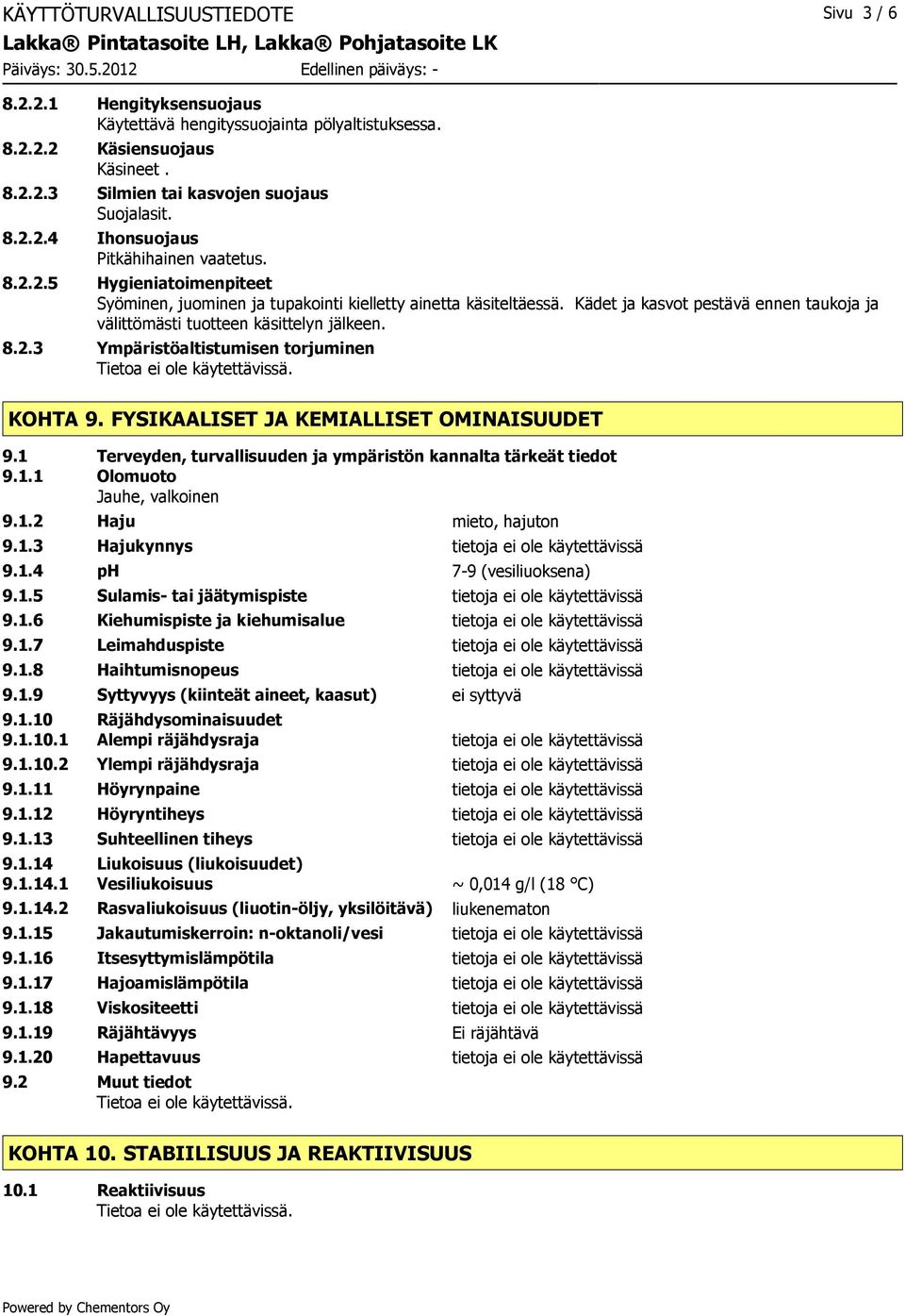 FYSIKAALISET JA KEMIALLISET OMINAISUUDET 9.1 Terveyden, turvallisuuden ja ympäristön kannalta tärkeät tiedot 9.1.1 Olomuoto Jauhe, valkoinen 9.1.2 Haju mieto, hajuton 9.1.3 Hajukynnys tietoja ei ole käytettävissä 9.