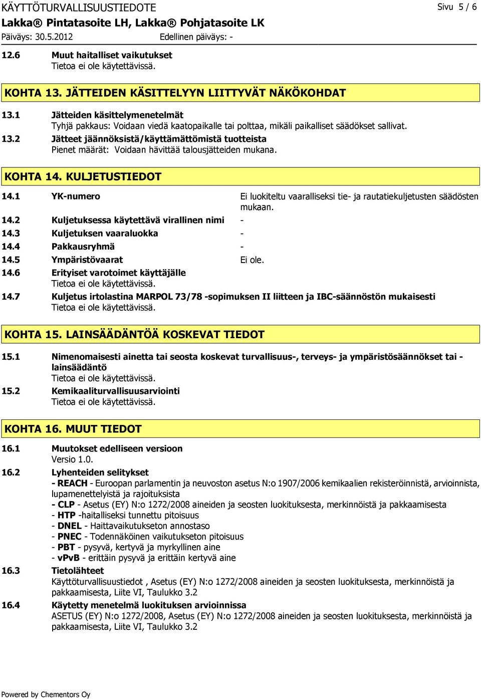 2 Jätteet jäännöksistä/käyttämättömistä tuotteista Pienet määrät: Voidaan hävittää talousjätteiden mukana. KOHTA 14. KULJETUSTIEDOT 14.