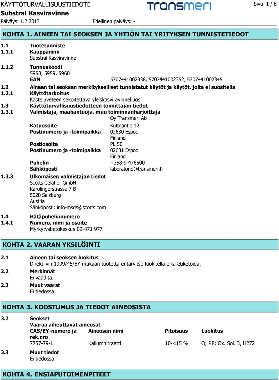 3 Käyttöturvallisuustiedotteen toimittajan tiedot 1.3.1 Valmistaja, maahantuoja, muu toiminnanharjoittaja Oy Transmeri Ab Katuosoite Kutojantie 12 Postinumero ja -toimipaikka 02630 Espoo Finland