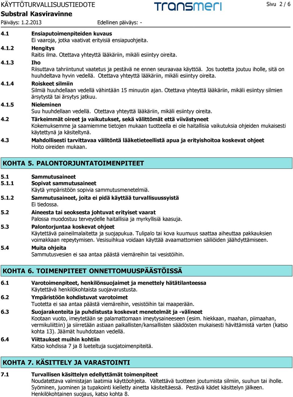 Otettava yhteyttä lääkäriin, mikäli esiintyy oireita. 4.1.4 Roiskeet silmiin Silmiä huuhdellaan vedellä vähintään 15 minuutin ajan.