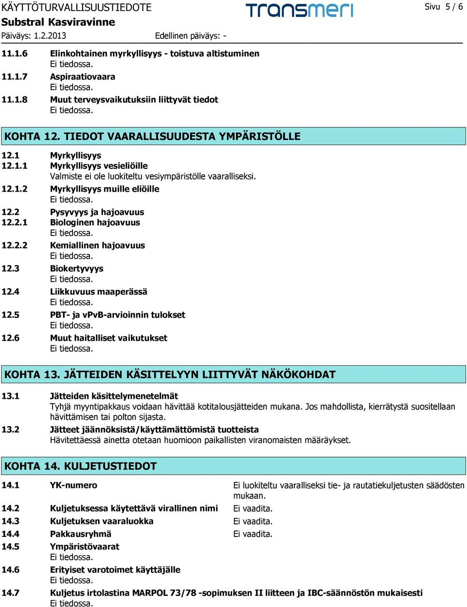 2 Pysyvyys ja hajoavuus 12.2.1 Biologinen hajoavuus 12.2.2 Kemiallinen hajoavuus 12.3 Biokertyvyys 12.4 Liikkuvuus maaperässä 12.5 PBT- ja vpvb-arvioinnin tulokset 12.