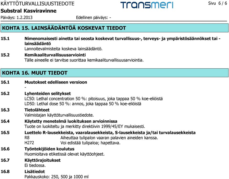 2 Kemikaaliturvallisuusarviointi Tälle aineelle ei tarvitse suorittaa kemikaaliturvallisuusarviointia. KOHTA 16. MUUT TIEDOT 16.1 Muutokset edelliseen versioon - 16.