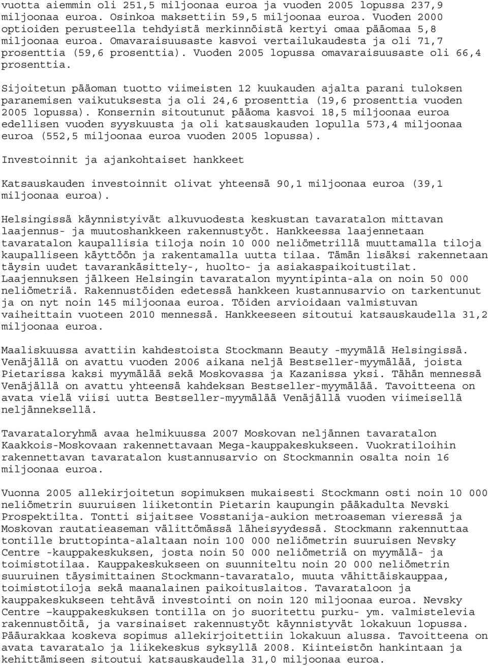 Vuoden 2005 lopussa omavaraisuusaste oli 66,4. Sijoitetun pääoman tuotto viimeisten 12 kuukauden ajalta parani tuloksen paranemisen vaikutuksesta ja oli 24,6 (19,6 vuoden 2005 lopussa).