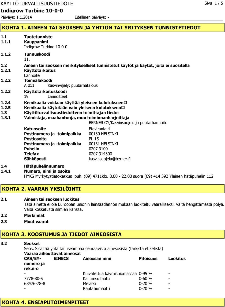 2.3 Käyttötarkoituskoodi 19 Lannoitteet 1.2.4 Kemikaalia voidaan käyttää yleiseen kulutukseen 1.2.5 Kemikaalia käytetään vain yleiseen kulutukseen 1.
