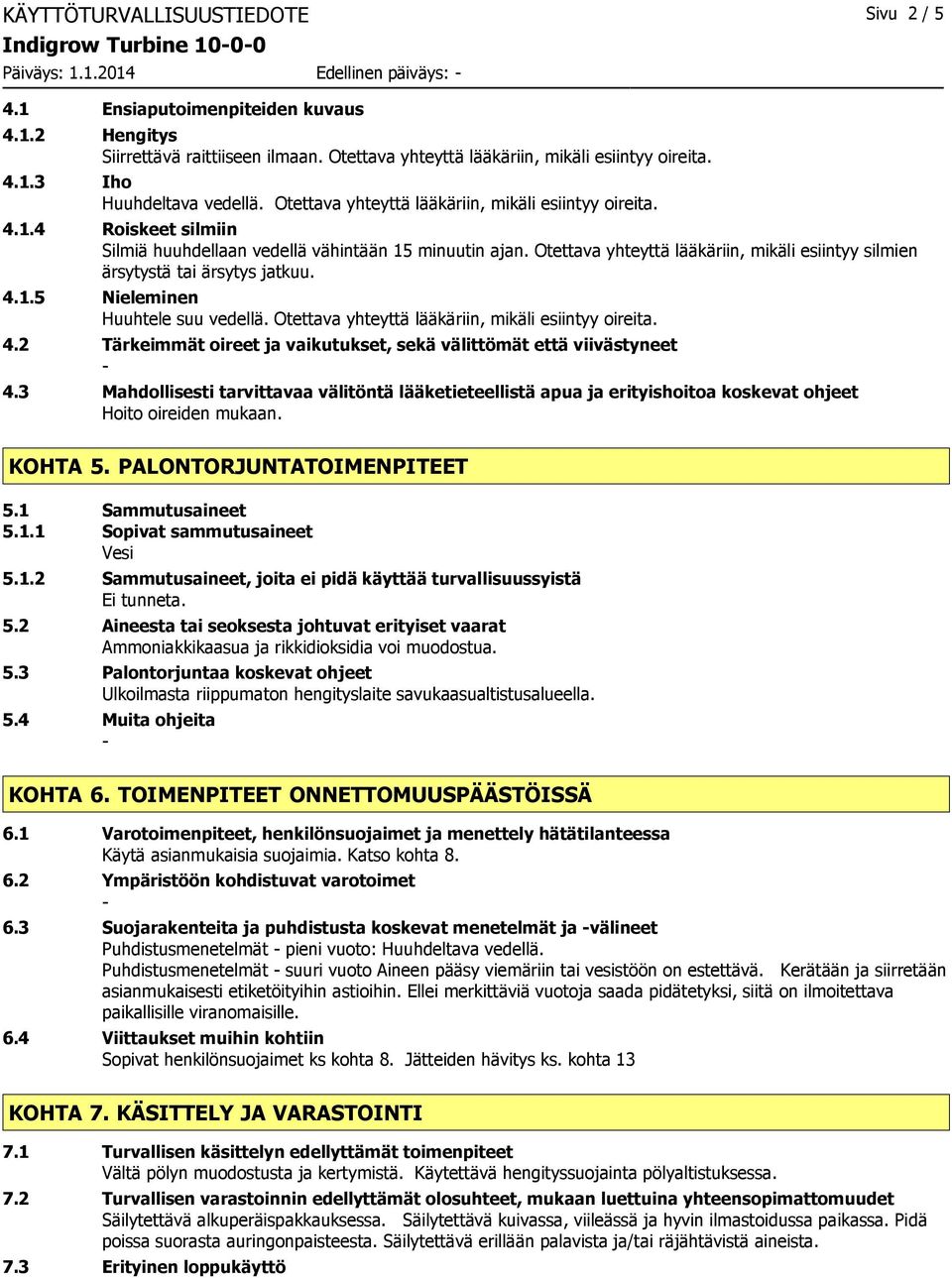 Otettava yhteyttä lääkäriin, mikäli esiintyy silmien ärsytystä tai ärsytys jatkuu. 4.1.5 Nieleminen Huuhtele suu vedellä. Otettava yhteyttä lääkäriin, mikäli esiintyy oireita. 4.2 Tärkeimmät oireet ja vaikutukset, sekä välittömät että viivästyneet 4.