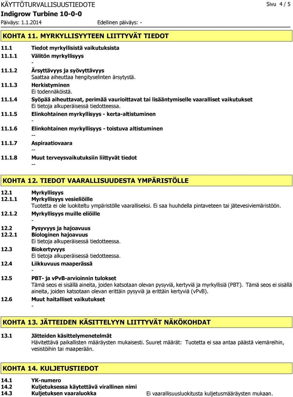 1.5 Elinkohtainen myrkyllisyys kertaaltistuminen 11.1.6 Elinkohtainen myrkyllisyys toistuva altistuminen 11.1.7 Aspiraatiovaara 11.1.8 Muut terveysvaikutuksiin liittyvät tiedot KOHTA 12.