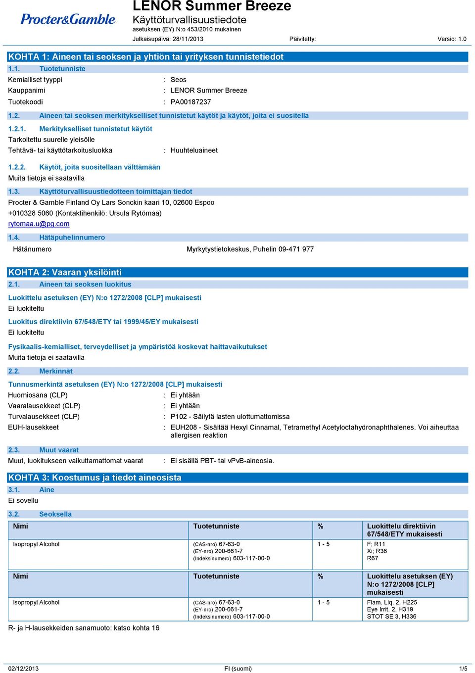 2.1. Merkitykselliset tunnistetut käytöt Tarkoitettu suurelle yleisölle Tehtävä- tai käyttötarkoitusluokka : Huuhteluaineet 1.2.2. Käytöt, joita suositellaan välttämään 1.3.