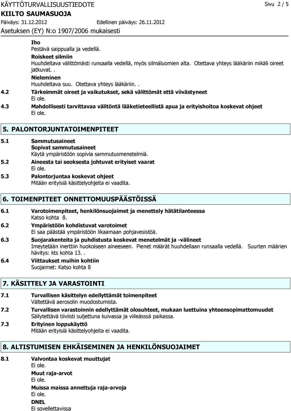 3 Mahdollisesti tarvittavaa välitöntä lääketieteellistä apua ja erityishoitoa koskevat ohjeet 5. PALONTORJUNTATOIMENPITEET 5.