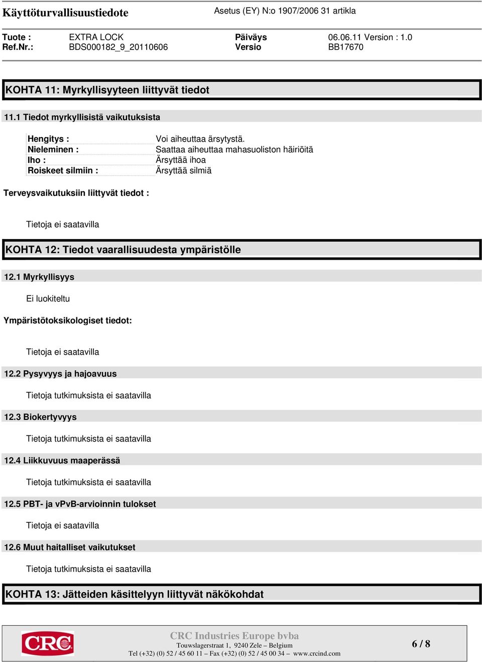 1 Myrkyllisyys Ei luokiteltu Ympäristötoksikologiset tiedot: 12.2 Pysyvyys ja hajoavuus Tietoja tutkimuksista ei saatavilla 12.3 Biokertyvyys Tietoja tutkimuksista ei saatavilla 12.