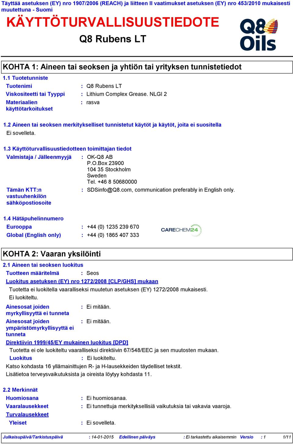 3 Käyttöturvallisuustiedotteen toimittajan tiedot Valmistaja / Jälleenmyyjä Tämän KTTn vastuuhenkilön sähköpostiosoite OKQ8 AB P.O.Box 23900 104 35 Stockholm Sweden Tel. +46 8 50680000 SDSinfo@Q8.