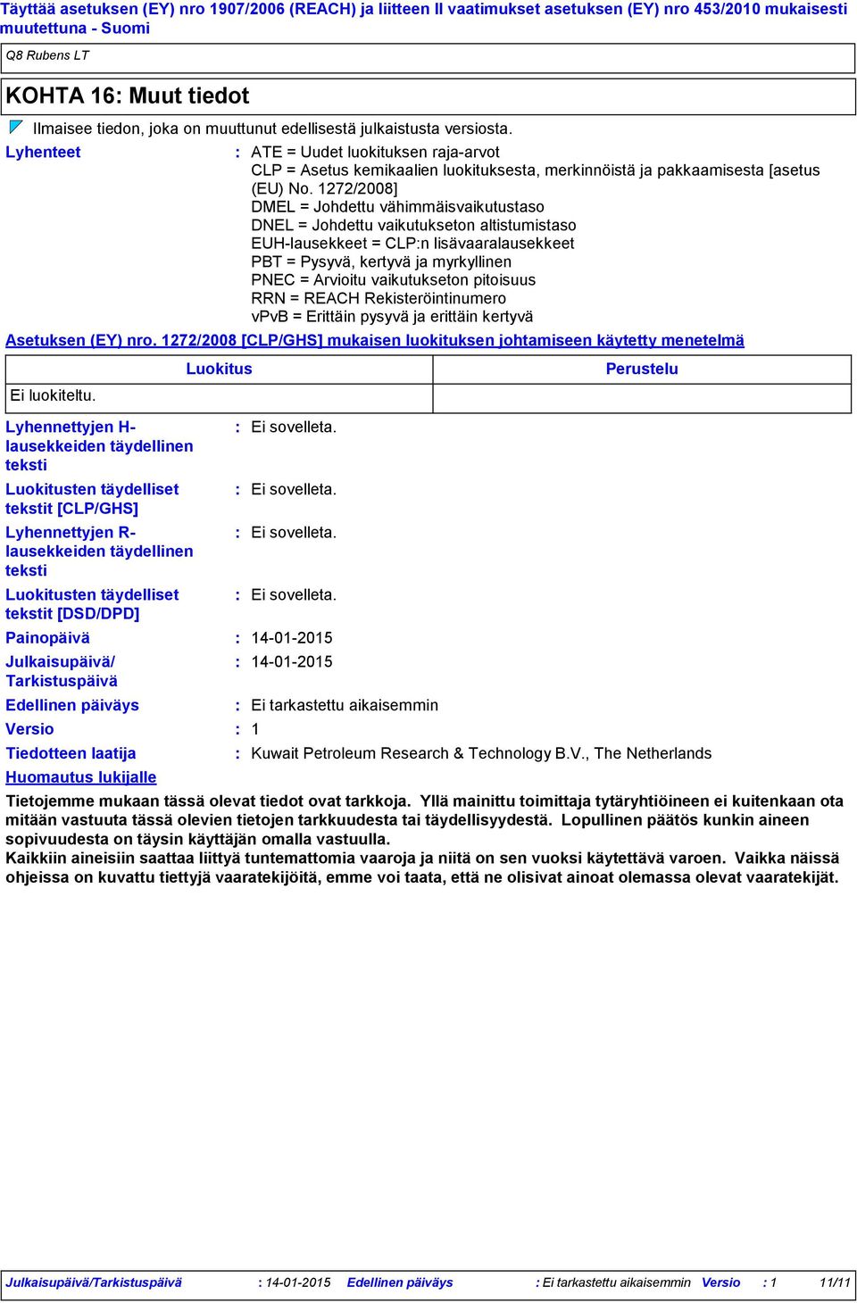 1272/2008] DMEL = Johdettu vähimmäisvaikutustaso DNEL = Johdettu vaikutukseton altistumistaso EUHlausekkeet = CLPn lisävaaralausekkeet PBT = Pysyvä, kertyvä ja myrkyllinen PNEC = Arvioitu