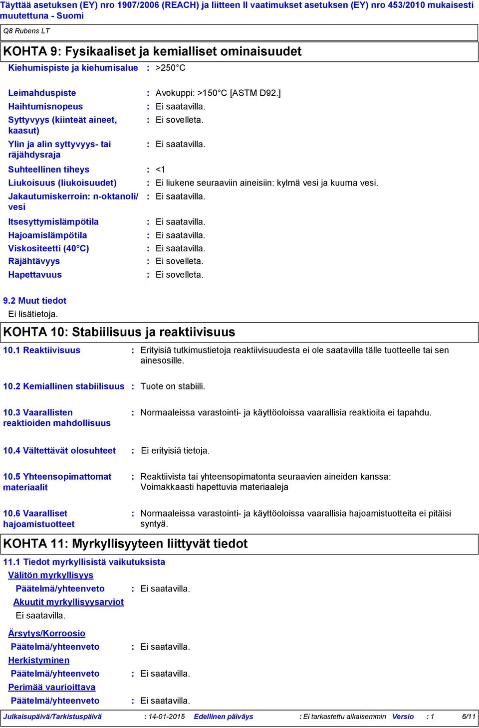 Itsesyttymislämpötila Hajoamislämpötila Viskositeetti (40 C) Räjähtävyys Hapettavuus 9.2 Muut tiedot Ei lisätietoja. KOHTA 10 Stabiilisuus ja reaktiivisuus 10.