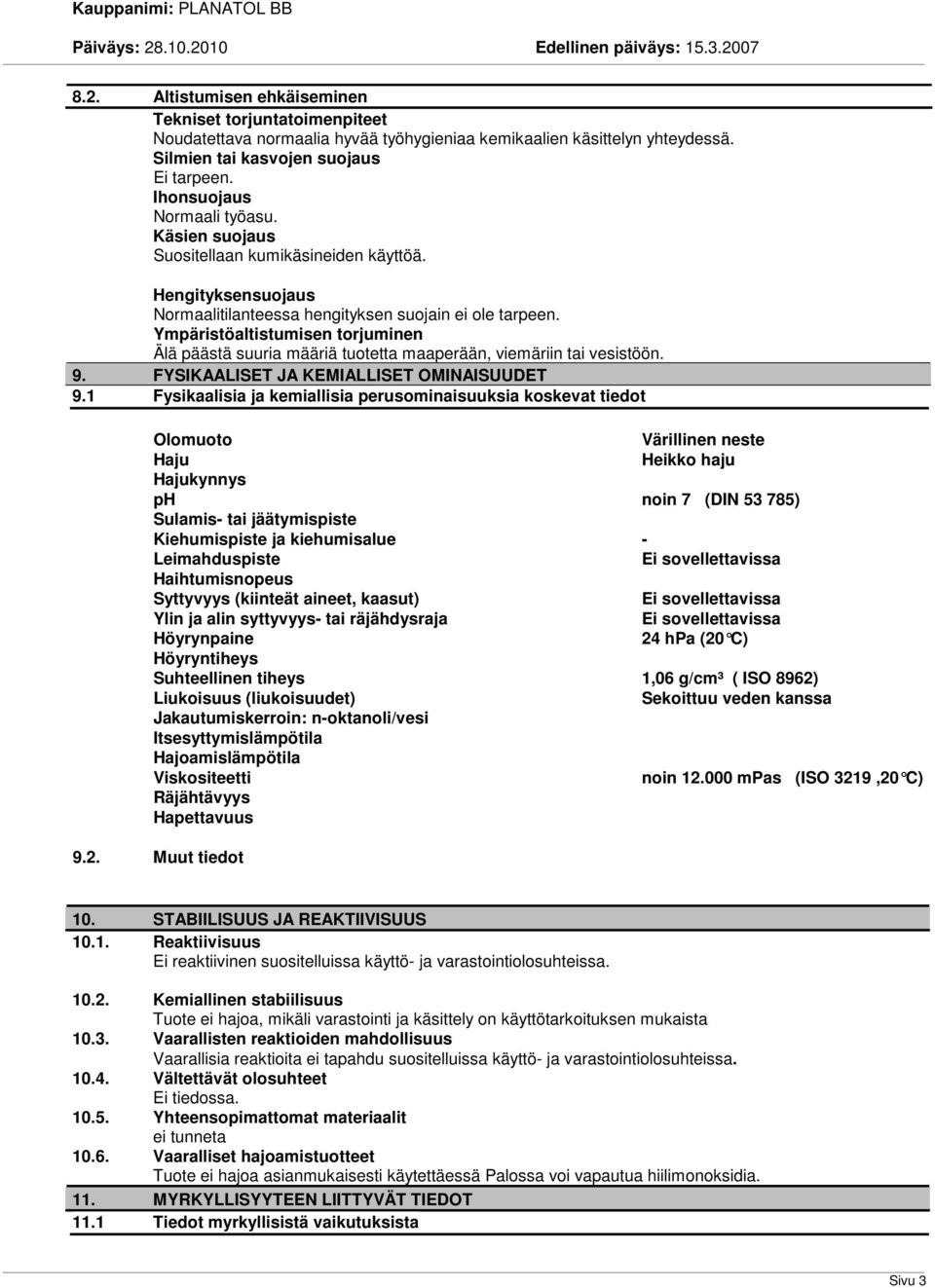 Ympäristöaltistumisen torjuminen Älä päästä suuria määriä tuotetta maaperään, viemäriin tai vesistöön. 9. FYSIKAALISET JA KEMIALLISET OMINAISUUDET 9.