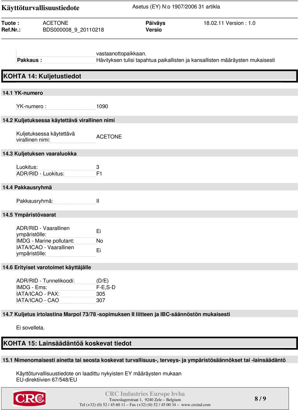 5 Ympäristövaarat ADR/RID - Vaarallinen ympäristölle: IMDG - Marine pollutant: IATA/ICAO - Vaarallinen ympäristölle: Ei No Ei 14.