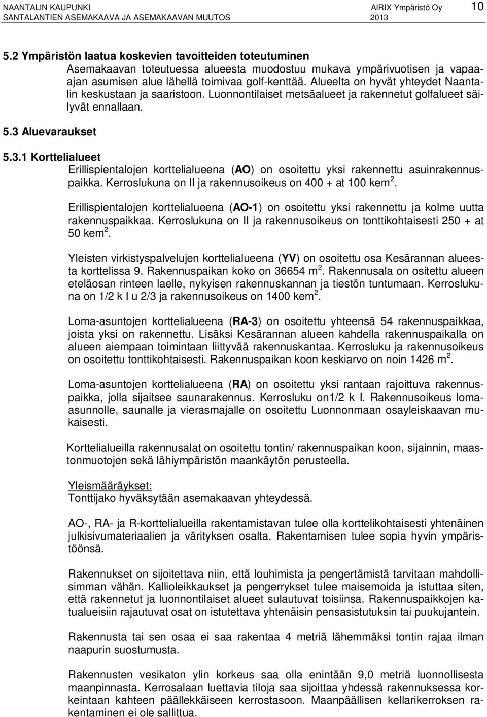 Alueelta on hyvät yhteydet Naantalin keskustaan ja saaristoon. Luonnontilaiset metsäalueet ja rakennetut golfalueet säilyvät ennallaan. 5.3 