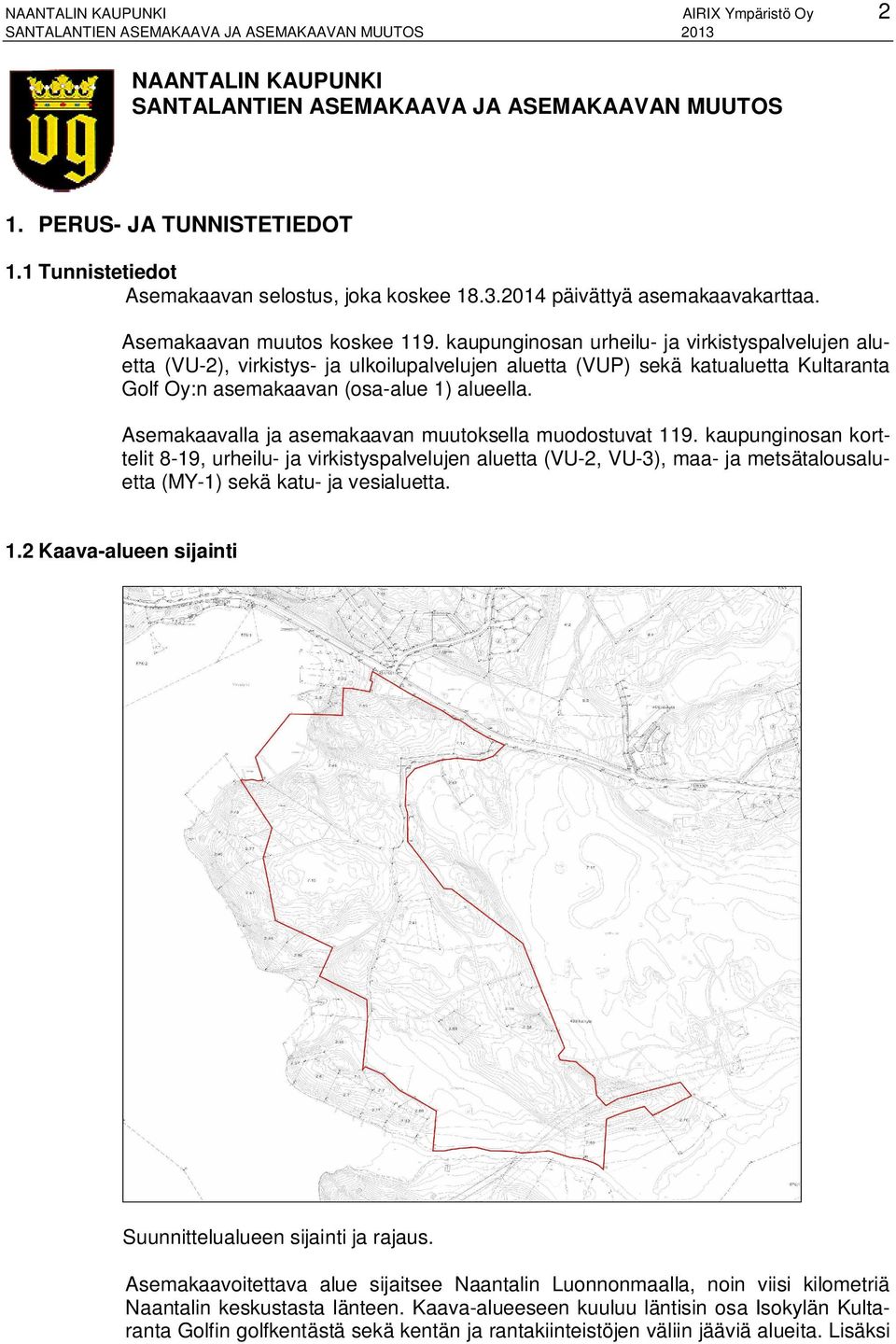 kaupunginosan urheilu- ja virkistyspalvelujen aluetta (VU-2), virkistys- ja ulkoilupalvelujen aluetta (VUP) sekä katualuetta Kultaranta Golf Oy:n asemakaavan (osa-alue 1) alueella.