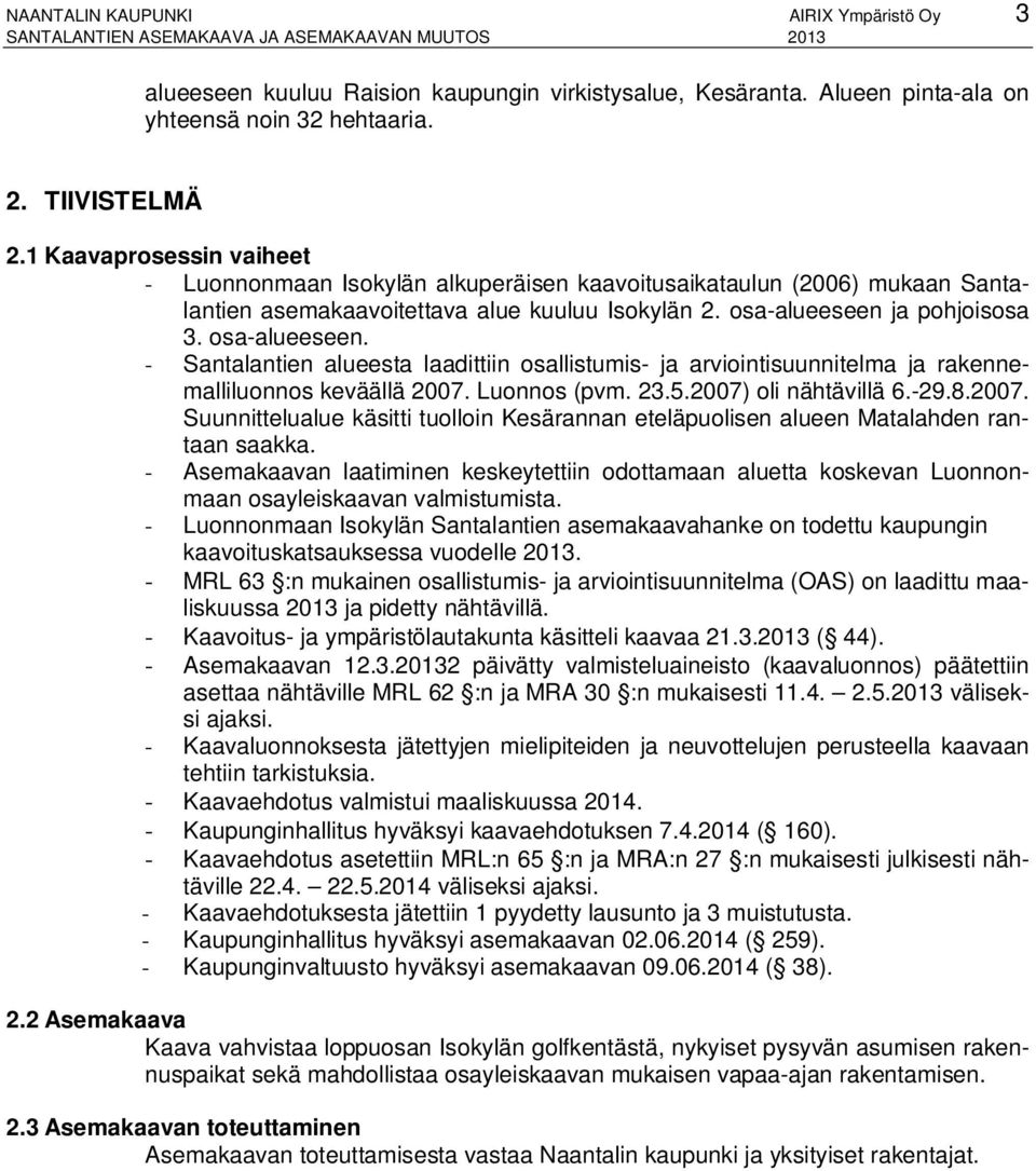 ja pohjoisosa 3. osa-alueeseen. - Santalantien alueesta laadittiin osallistumis- ja arviointisuunnitelma ja rakennemalliluonnos keväällä 2007.