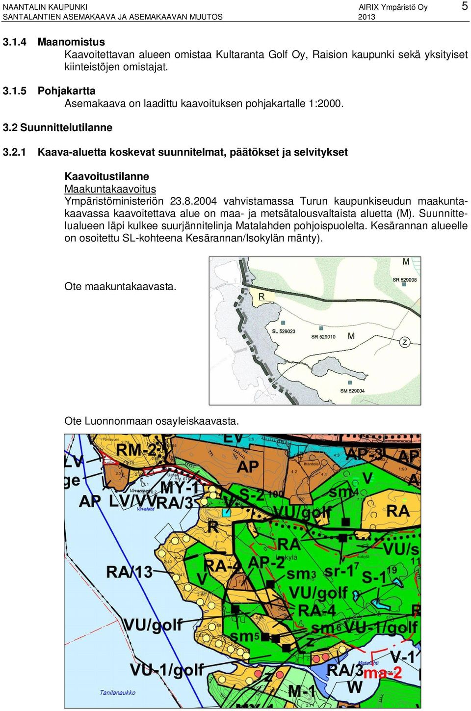 2004 vahvistamassa Turun kaupunkiseudun maakuntakaavassa kaavoitettava alue on maa- ja metsätalousvaltaista aluetta (M).