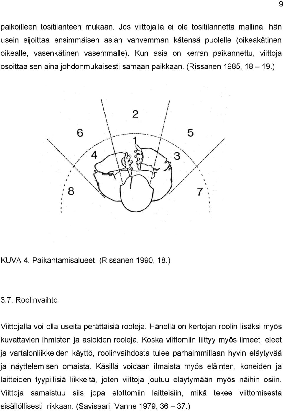 Roolinvaihto Viittojalla voi olla useita perättäisiä rooleja. Hänellä on kertojan roolin lisäksi myös kuvattavien ihmisten ja asioiden rooleja.