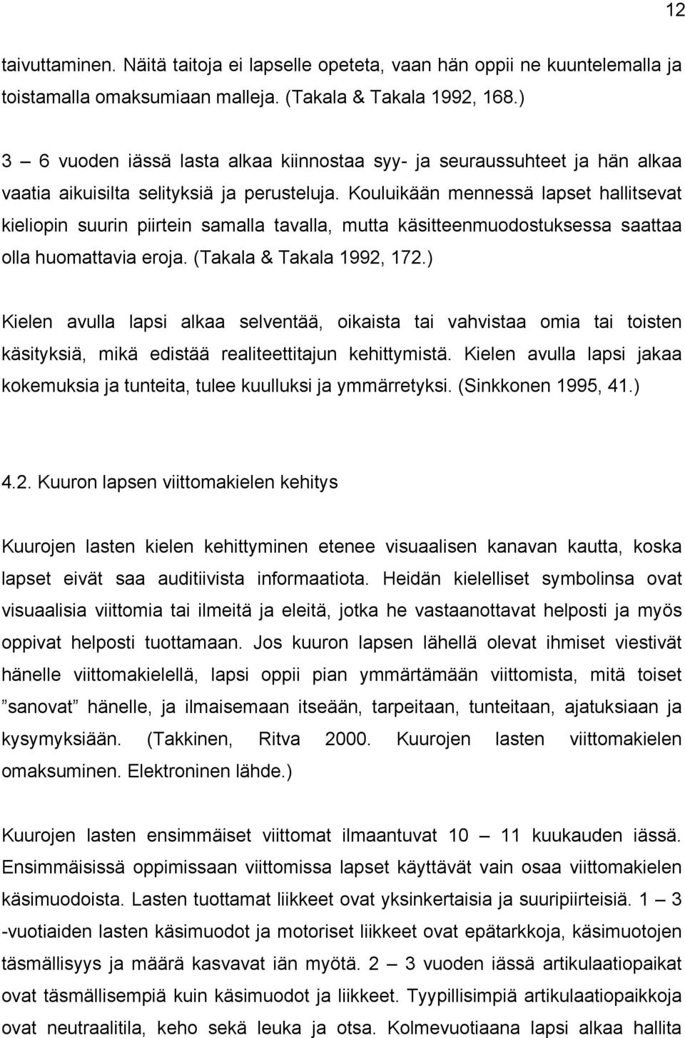 Kouluikään mennessä lapset hallitsevat kieliopin suurin piirtein samalla tavalla, mutta käsitteenmuodostuksessa saattaa olla huomattavia eroja. (Takala & Takala 1992, 172.