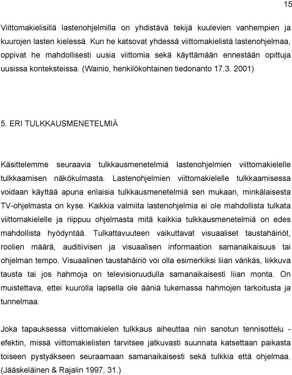 2001) 5. ERI TULKKAUSMENETELMIÄ Käsittelemme seuraavia tulkkausmenetelmiä lastenohjelmien viittomakielelle tulkkaamisen näkökulmasta.