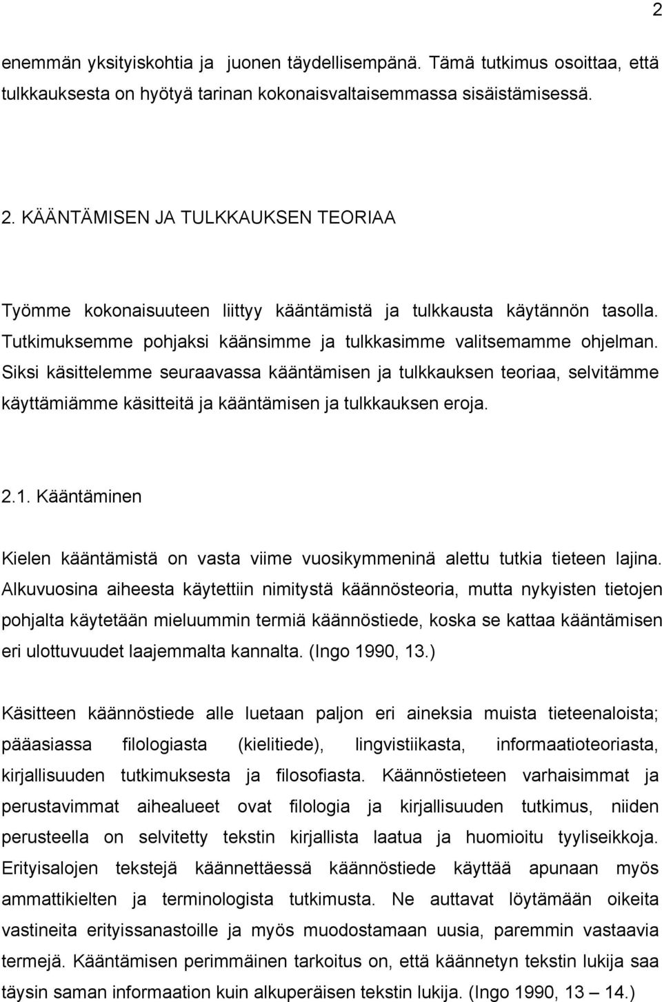 Siksi käsittelemme seuraavassa kääntämisen ja tulkkauksen teoriaa, selvitämme käyttämiämme käsitteitä ja kääntämisen ja tulkkauksen eroja. 2.1.