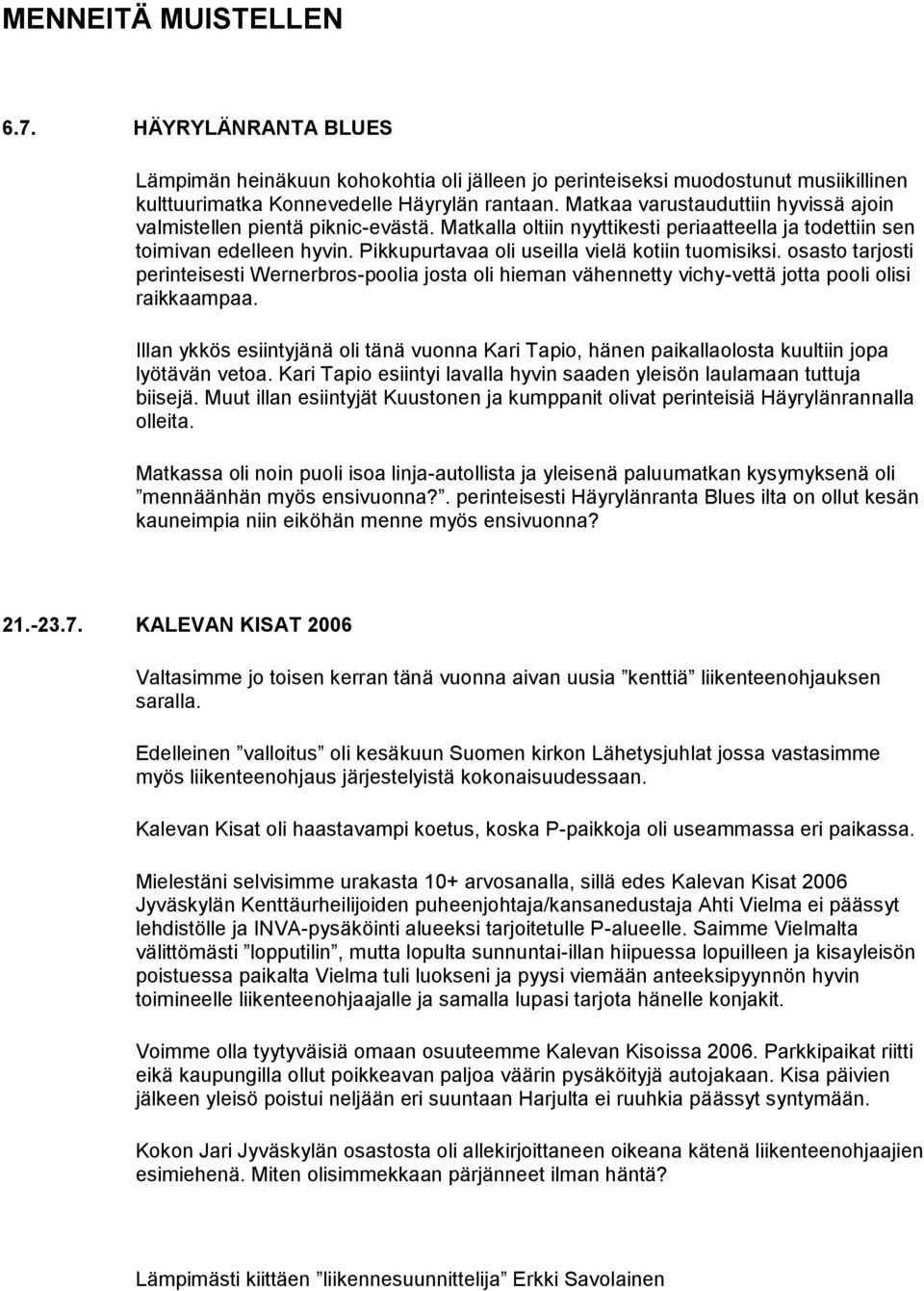 Pikkupurtavaa oli useilla vielä kotiin tuomisiksi. osasto tarjosti perinteisesti Wernerbros-poolia josta oli hieman vähennetty vichy-vettä jotta pooli olisi raikkaampaa.