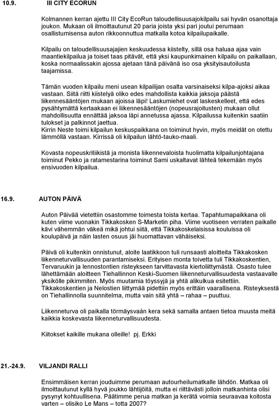 Kilpailu on taloudellisuusajajien keskuudessa kiistelty, sillä osa haluaa ajaa vain maantiekilpailua ja toiset taas pitävät, että yksi kaupunkimainen kilpailu on paikallaan, koska normaalissakin