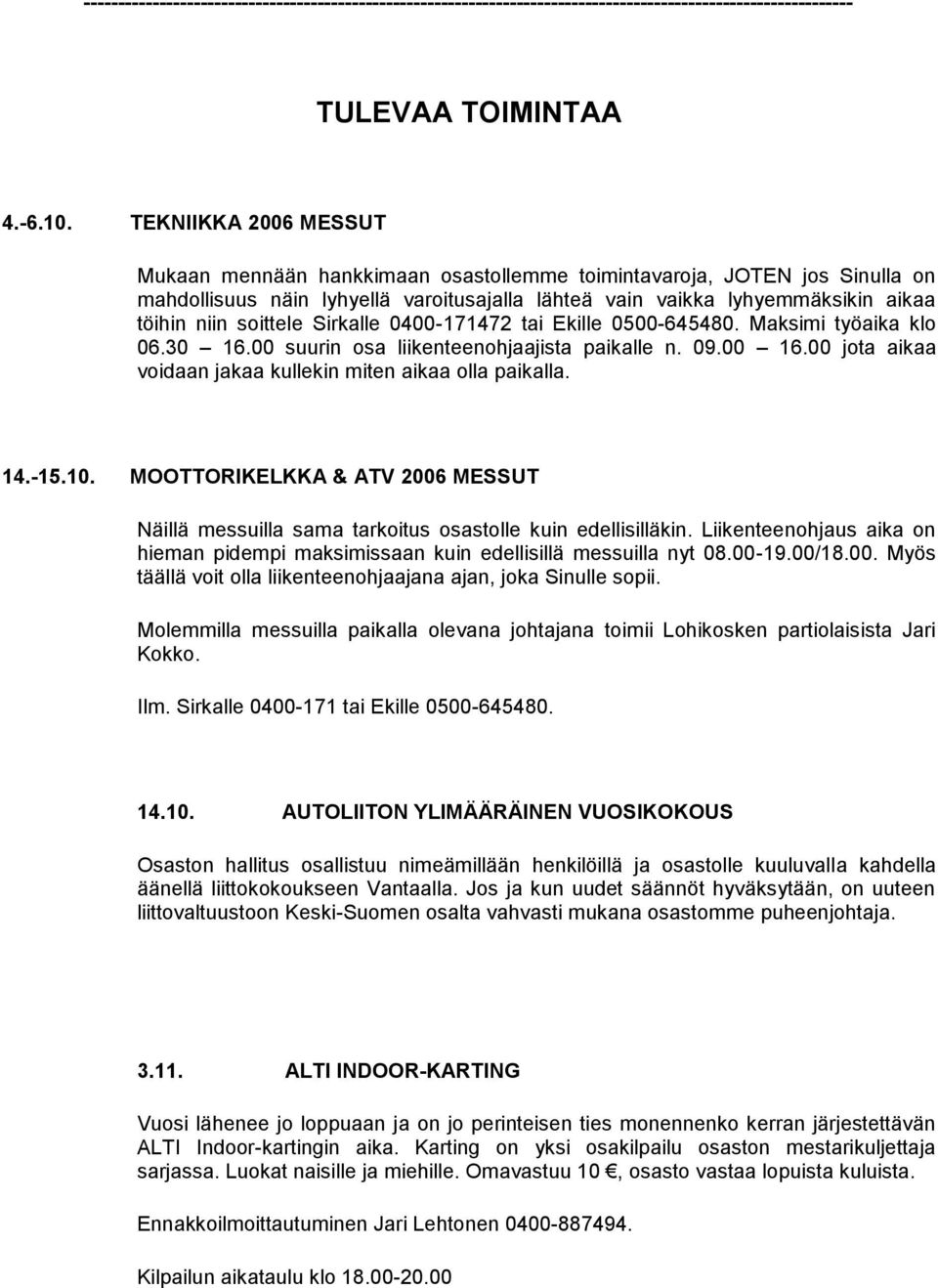 soittele Sirkalle 0400-171472 tai Ekille 0500-645480. Maksimi työaika klo 06.30 16.00 suurin osa liikenteenohjaajista paikalle n. 09.00 16.