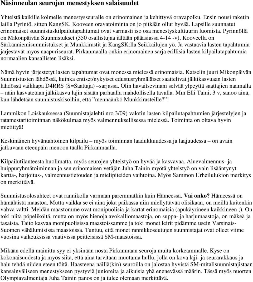 Pyrinnöllä on Mikonpäivän Suunnistukset (350 osallistujaa iältään pääasiassa 4-14 -v), Kooveella on Särkänniemisuunnistukset ja Munkkirastit ja KangSK:lla Seikkailujen yö.