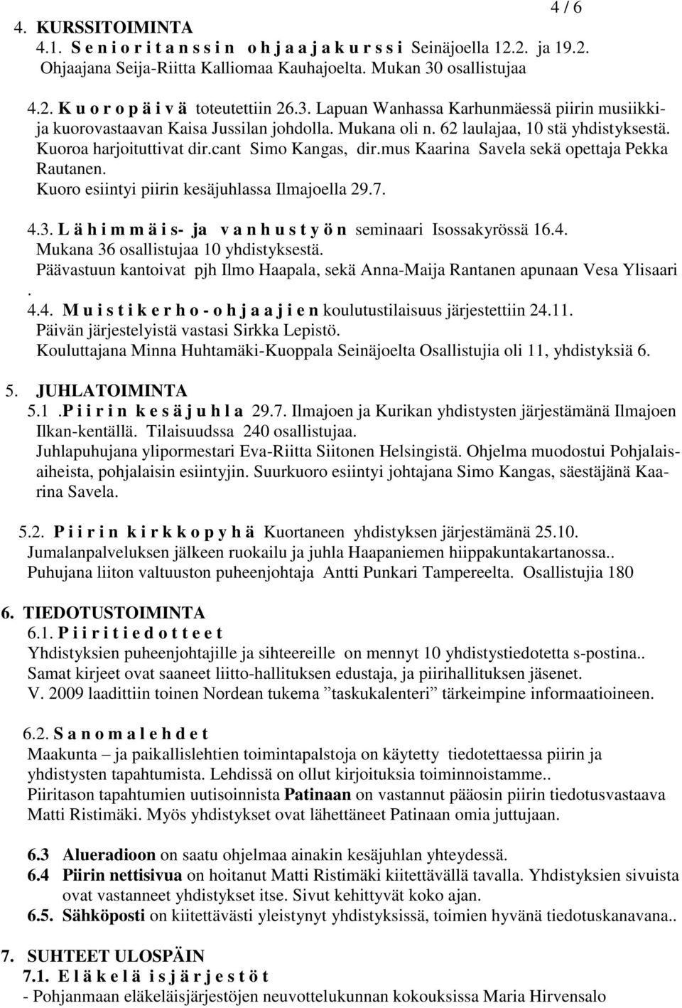 mus Kaarina Savela sekä opettaja Pekka Rautanen. Kuoro esiintyi piirin kesäjuhlassa Ilmajoella 29.7. 4.3. L ä h i m m ä i s- ja v a n h u s t y ö n seminaari Isossakyrössä 16.4. Mukana 36 osallistujaa 10 yhdistyksestä.