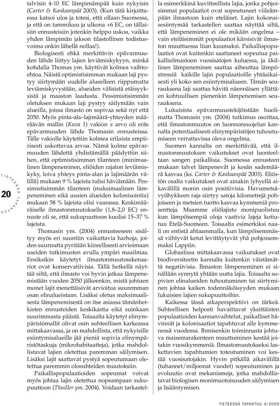 todistusvoima onkin lähellä nollaa!). Biologisesti ehkä merkittävin epävarmuuden lähde liittyy lajien leviämiskykyyn, minkä kohdalla homas ym. käyttivät kolmea vaihtoehtoa.