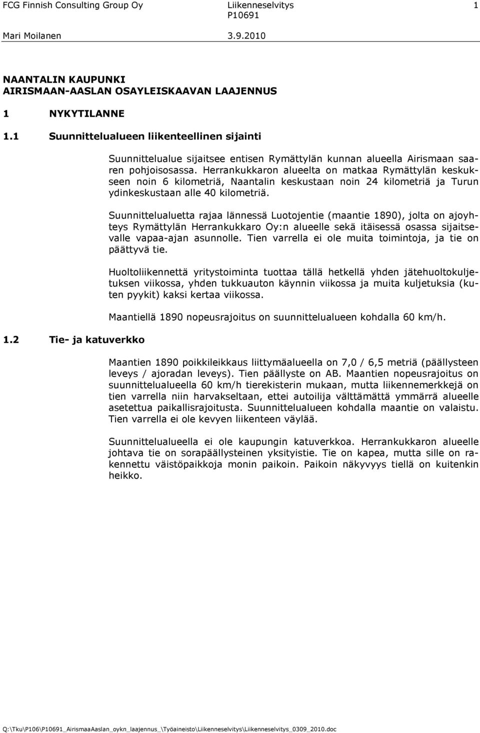 Herrankukkaron alueelta on matkaa Rymättylän keskukseen noin 6 kilometriä, Naantalin keskustaan noin 24 kilometriä ja Turun ydinkeskustaan alle 40 kilometriä.