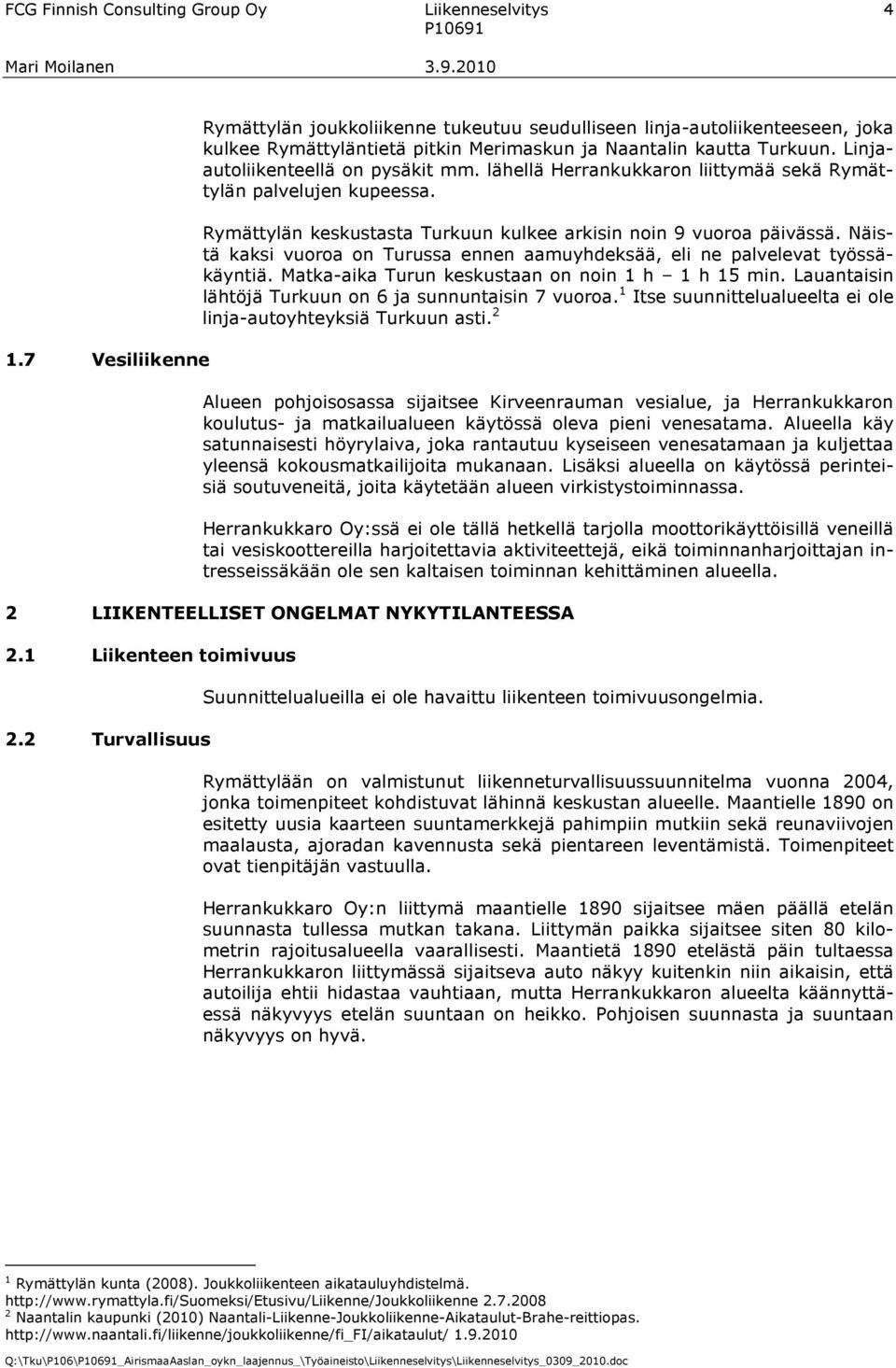 lähellä Herrankukkaron liittymää sekä Rymättylän palvelujen kupeessa. Rymättylän keskustasta Turkuun kulkee arkisin noin 9 vuoroa päivässä.