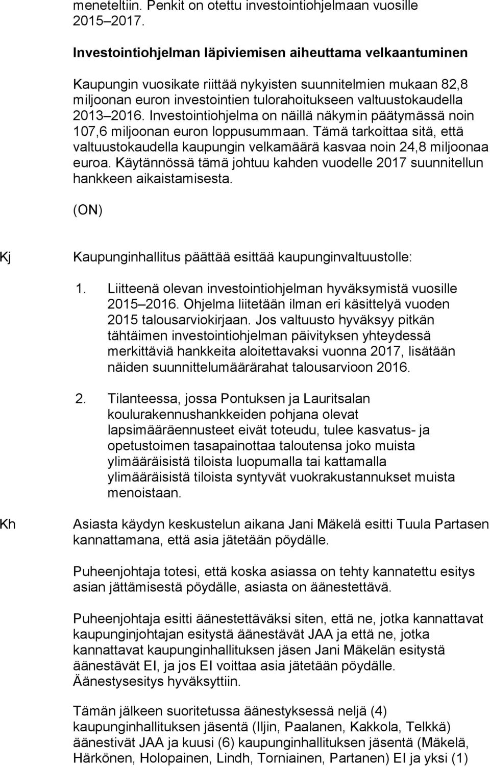 Investointiohjelma on näillä näkymin päätymässä noin 107,6 miljoonan euron loppusummaan. Tämä tarkoittaa sitä, että valtuustokaudella kaupungin velkamäärä kasvaa noin 24,8 miljoonaa euroa.