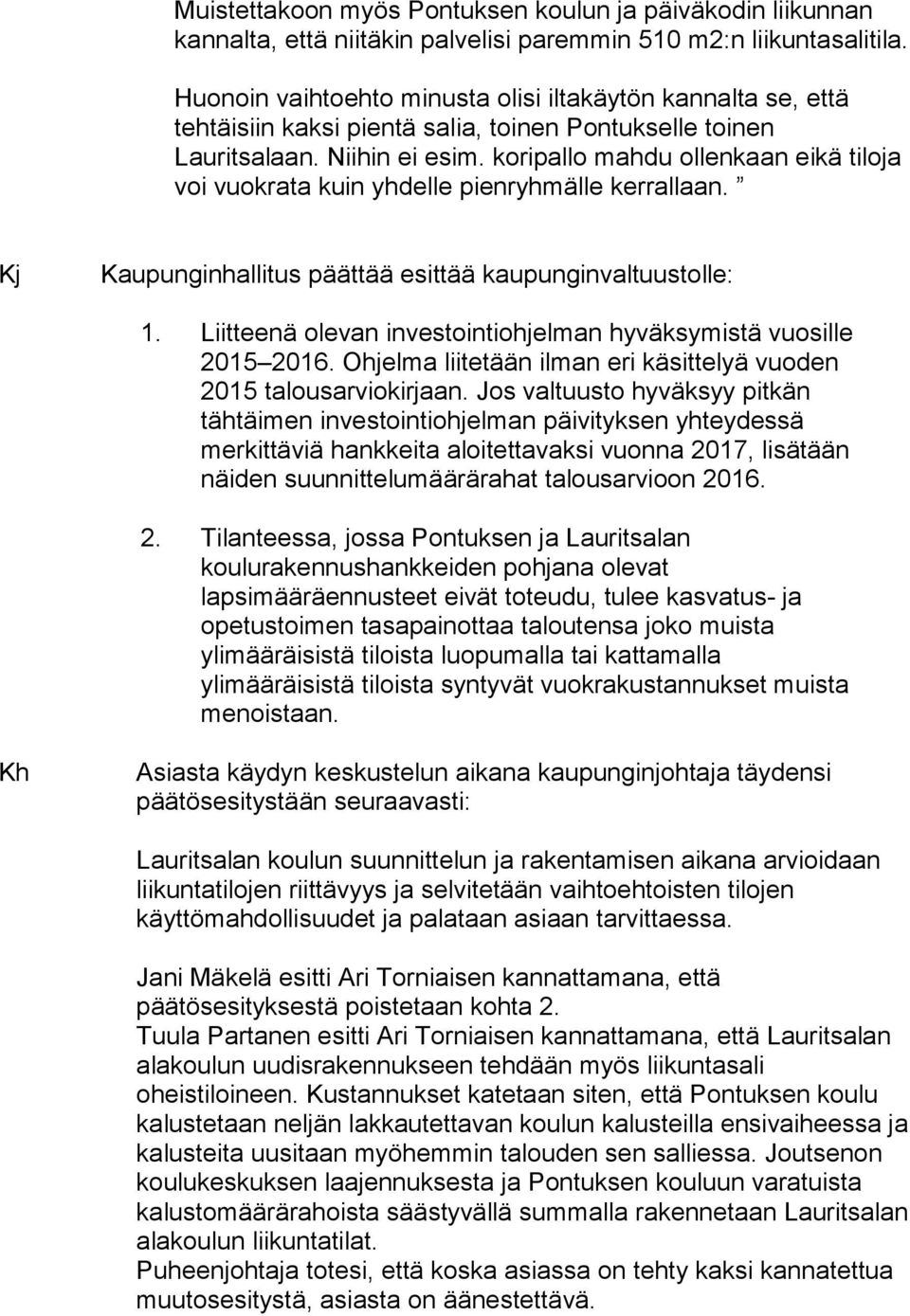 koripallo mahdu ollenkaan eikä tiloja voi vuokrata kuin yhdelle pienryhmälle kerrallaan. Kj Kaupunginhallitus päättää esittää kaupunginvaltuustolle: 1.