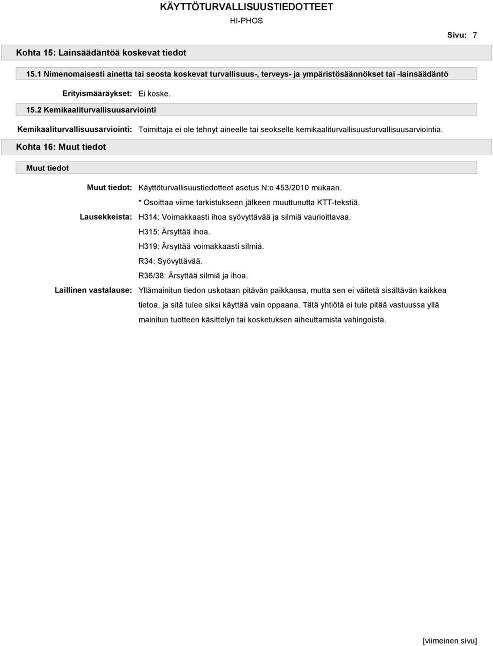 * Osoittaa viime tarkistukseen jälkeen muuttunutta KTT-tekstiä. H314: Voimakkaasti ihoa syövyttävää ja silmiä vaurioittavaa. H315: Ärsyttää ihoa. H319: Ärsyttää voimakkaasti silmiä. R34: Syövyttävää.