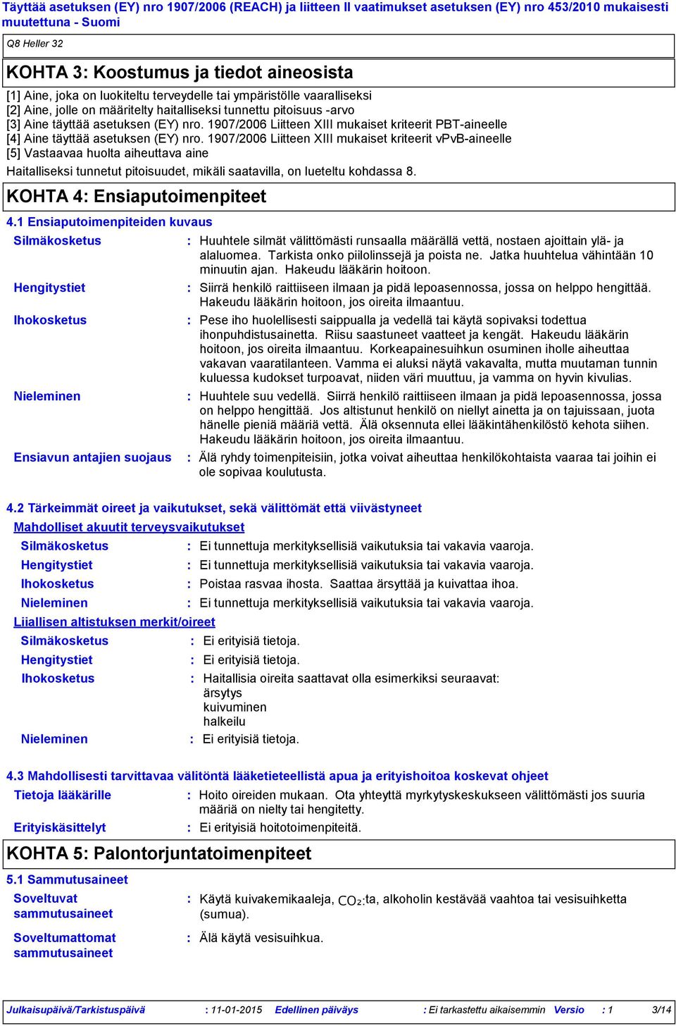 1907/2006 Liitteen XIII mukaiset kriteerit vpvbaineelle [5] Vastaavaa huolta aiheuttava aine Haitalliseksi tunnetut pitoisuudet, mikäli saatavilla, on lueteltu kohdassa 8.